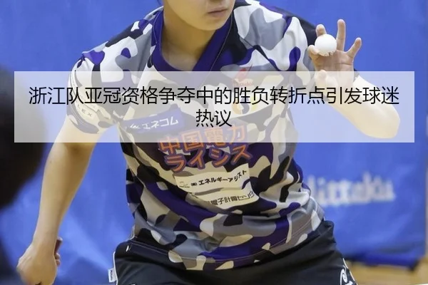 浙江队亚冠资格争夺中的胜负转折点引发球迷热议
